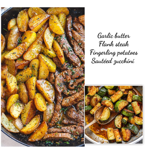 Butter garlic chicken or beef flank steak, roasted wedge potatoes, zucchini (GF)