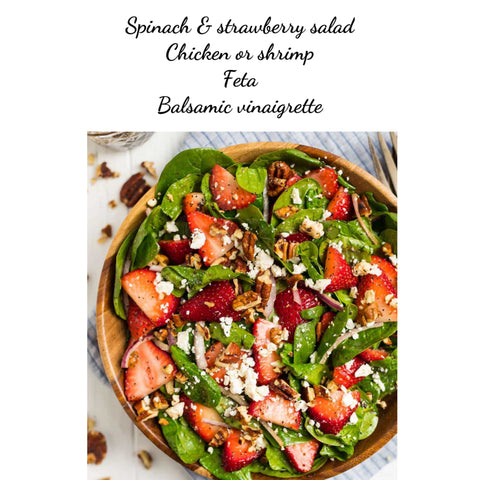 Spinach & strawberry salad, feta, candied pecans, chicken or shrimp & balsamic dressing