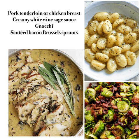 Pork tenderloin or chicken with a creamy white wine & sage sauce, gnocchi & bacon roasted Brussels sprouts