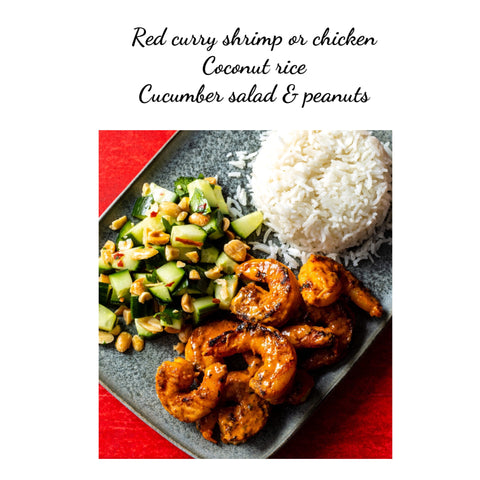 Thai red curry shrimp or chicken, coconut rice and cucumber relish