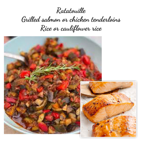 Ratatouille, Grilled chicken or salmon, rice or cauliflower rice