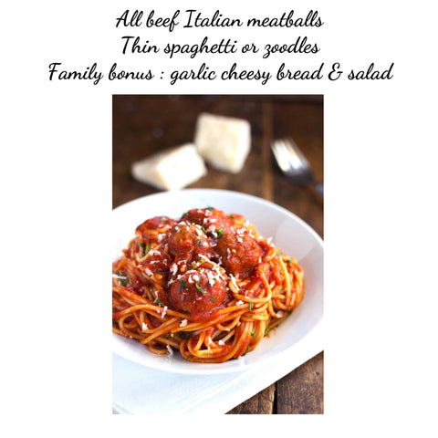 Italian style dinner: all beef meatballs, thin spaghetti or zoodles, family bonus: salad & bread